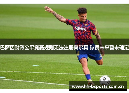 巴萨因财政公平竞赛规则无法注册奥尔莫 球员未来暂未确定